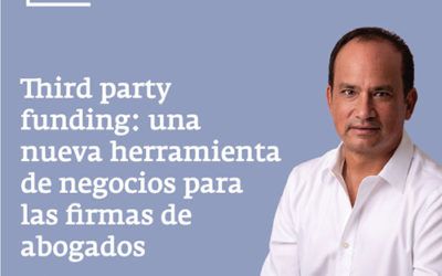 Third Party Funding: una nueva herramienta de negocios para las firmas de abogados